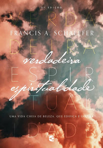 Verdadeira Espiritualidade | 3ª Edição | Francis Schaeffer